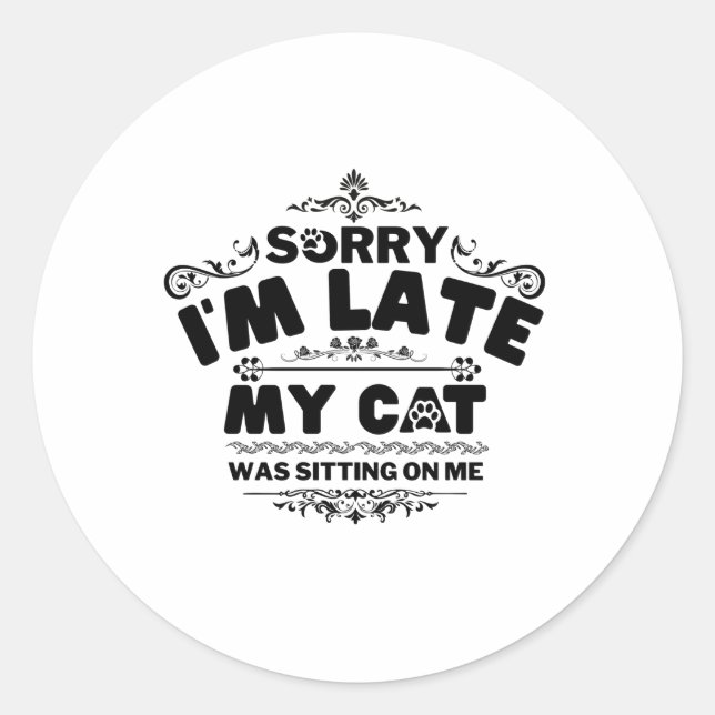 Sorry I'm Late My Cats Was Sitting On Me Classic Round Sticker (Front)