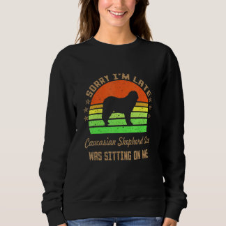 Sorry I'm Late My Caucasian Shepherd Dog Was Sitti Sweatshirt