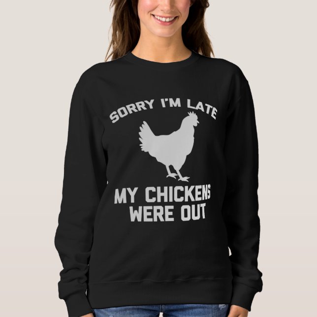Sorry I'm Late My Chickens Were Out  Chicken Farme Sweatshirt (Front)