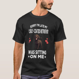 Sorry I'm Late My Curly-Coated Retriever Was Sitti T-Shirt