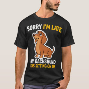 Sorry I'M Late My Dachshund Was Sitting On T-Shirt