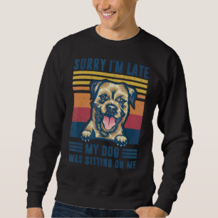 Sorry I'm Late My Dog Was Sitting On Me Border Ter Sweatshirt