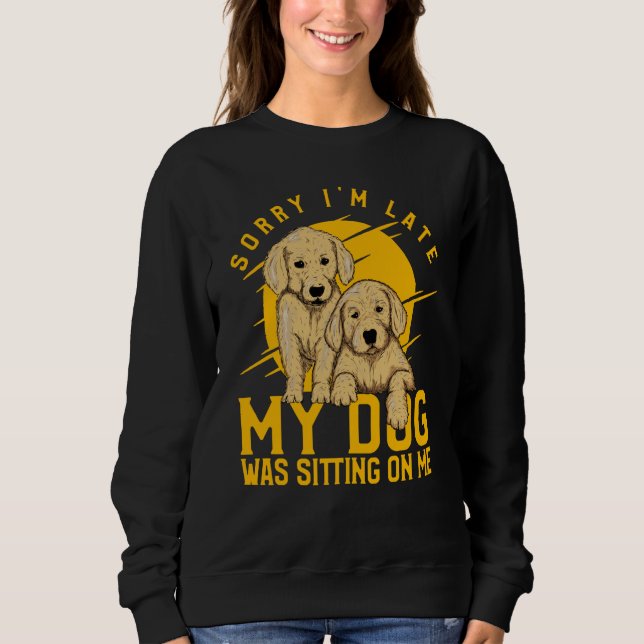 Sorry I'm Late My Dog was sitting on me Golden Ret Sweatshirt (Front)