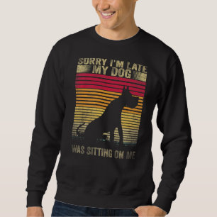 Sorry I'm Late My Dog Was Sitting On Me Great Dane Sweatshirt