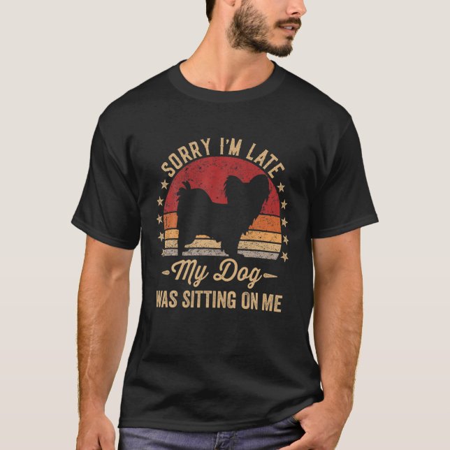 Sorry I'm Late My Dog Was Sitting On Me Papillon T-Shirt (Front)