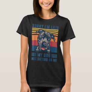 Sorry I'm Late My Dog Was Sitting On Me Pit Bull D T-Shirt