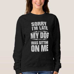 Sorry I'm Late My Dog Was Sitting On Me Premium Sweatshirt