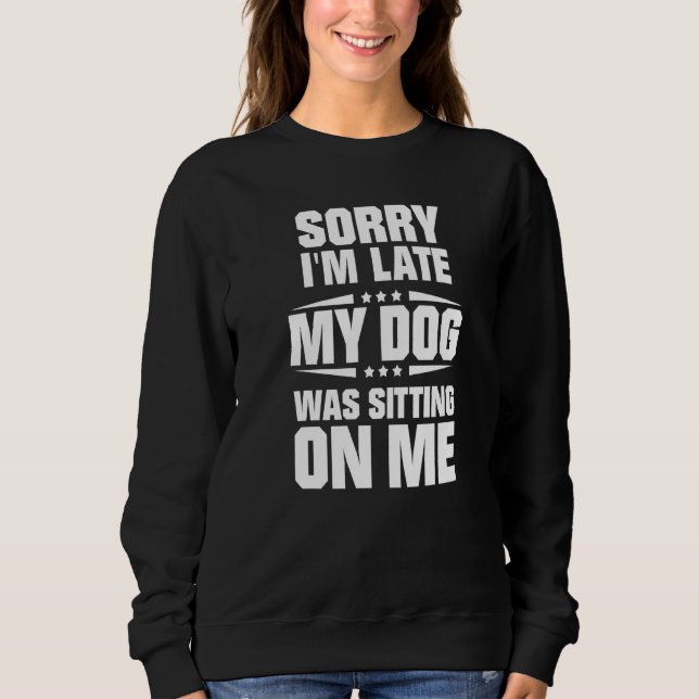 Sorry I'm Late My Dog Was Sitting On Me Premium Sweatshirt (Front)
