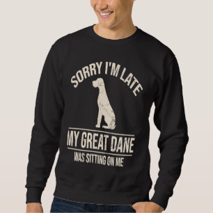 Sorry I'm Late My Great Dane Was Sitting On Me Dog Sweatshirt