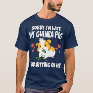 Sorry I'm Late My Guinea Pig Was Sitting On Me Fun T-Shirt