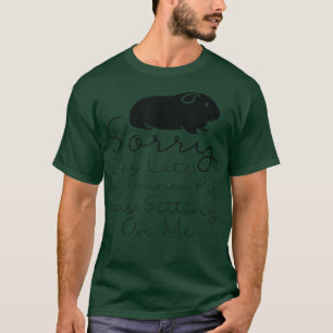 Sorry I'm Late My Guinea Pig Was Sitting On Me - G T-Shirt