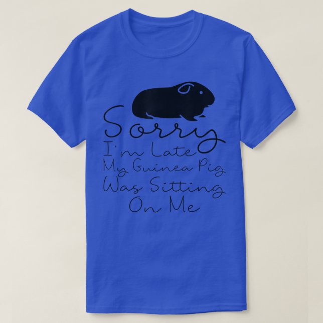 Sorry I'm Late My Guinea Pig Was Sitting On Me  Gu T-Shirt (Design Front)
