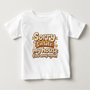 Sorry I'm Late My House Flew Away Funny T-Shirt