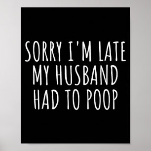 Sorry i'm late my husband had to poop funny wife poster