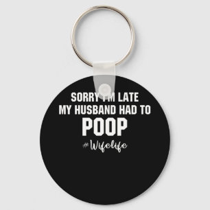 Sorry I'm Late My Husband Had To Poop Key Ring