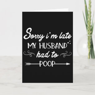 Sorry Im Late My Husband Had To Poop Sarcastic Spo Card