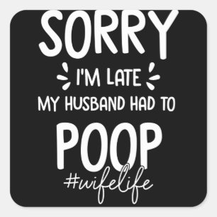 Sorry I'm Late My Husband Had To Poop Square Sticker