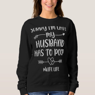Sorry I'm Late My Husband Had To Poop Wife Sweatshirt