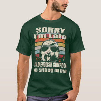 Sorry Im Late My Old English Sheepdog Sitting On T-Shirt
