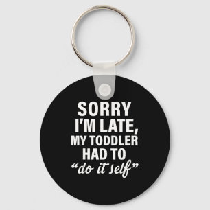 Sorry I'm Late My Toddler Had To Do It Self Funny Key Ring