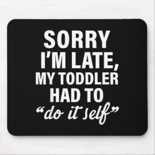 Sorry I'm Late My Toddler Had To Do It Self Funny Mouse Pad
