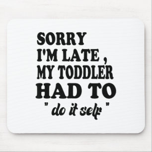 Sorry I'm Late My Toddler Had To Do It Themselves Mouse Pad