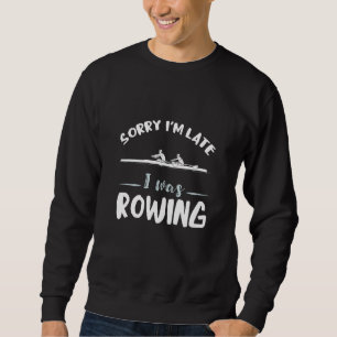 Sorry I'm Late Rowing Coxswain Rower Rowing Team R Sweatshirt