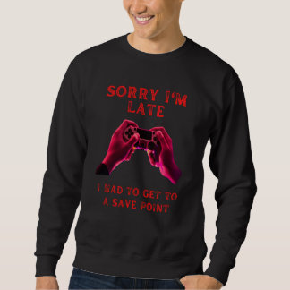Sorry I'm late save point fummy gamer saying boys  Sweatshirt