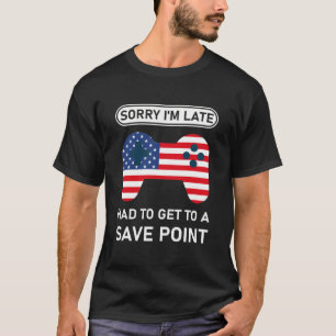 Sorry I'm Late, Save Point - Gamer - Gaming T-Shirt