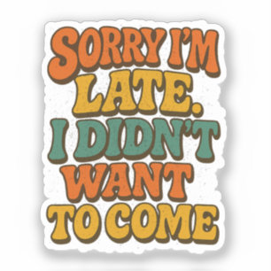 Sorry I'm Late Shirt, Funny Sarcastic Quote