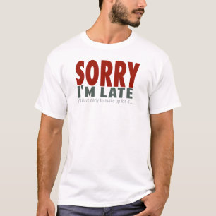 SORRY I'm Late... T-Shirt