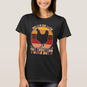 Sorry im late the chickens were out Chickens T-Shirt