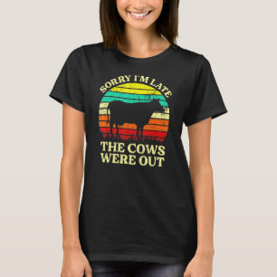 Sorry Im Late The Cows Were Out Cows T-Shirt