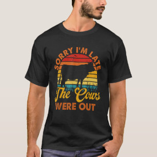 Sorry I'm Late The Cows Were Out Farmer Cow Lover T-Shirt