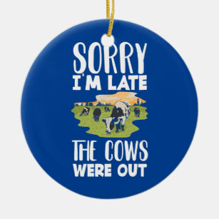Sorry I'm Late The Cows Were Out Funny Cow Lover  Ceramic Ornament