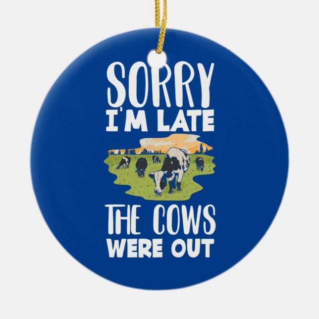 Sorry I'm Late The Cows Were Out Funny Cow Lover  Ceramic Ornament (Front)
