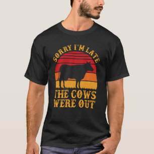 Sorry I'm Late The Cows Were Out Funny Cows Lovers T-Shirt