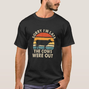 Sorry I'm Late The Cows Were Out Funny Cows Lovers T-Shirt