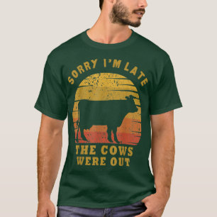Sorry I'm Late The Cows Were Out Funny Farmer Sayi T-Shirt