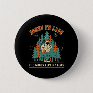 Sorry Im Late The Woods Kept My Discs Disc Golf _4 6 Cm Round Badge
