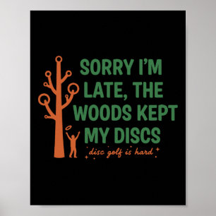Sorry Im Late The Woods Kept My Discs Disc Golf Is Poster