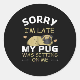 sorry i'm late was sitting on me classic round sticker
