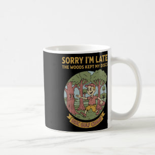 Sorry Im Late Woods Kept My Discs Disc Golf Champ Coffee Mug