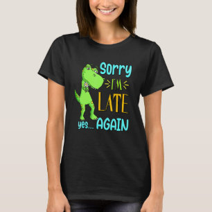 Sorry I'm Late Yes Again Funny Cute Excuse Meme Di T-Shirt