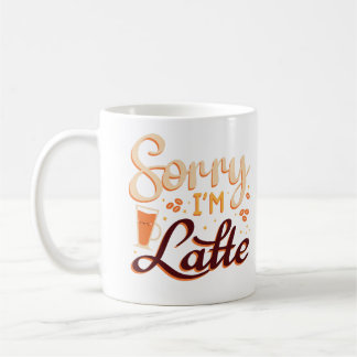 Sorry I'm Latte Coffee Mug