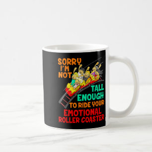 Sorry I'm Not Tall Enough To Ride Emotional Roller Coffee Mug