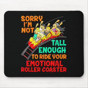 Sorry I'm Not Tall Enough To Ride Emotional Roller Mouse Pad