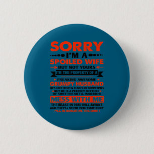 Sorry i'm spoiled wife but not yours grumpy old hu 6 cm round badge