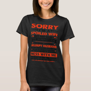 Sorry i'm spoiled wife but not yours grumpy old hu T-Shirt