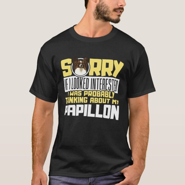 Sorry Im thinking about my Papillon Dog Spaniel T-Shirt (Front)